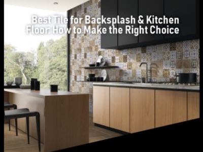 Best Tile for Backsplash & Kitchen Floor: How to Make the Right Choice